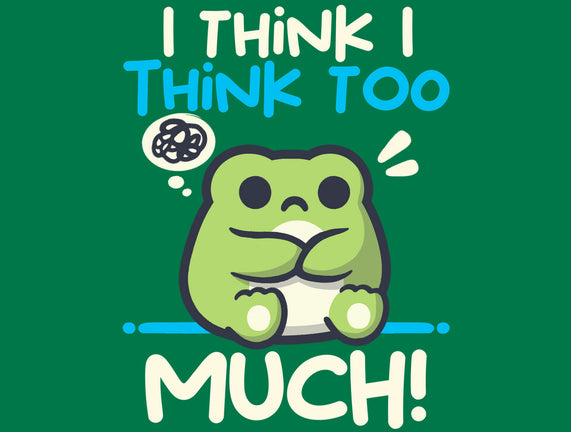 I Think I Think Too Much