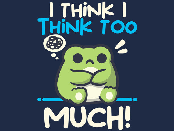 I Think I Think Too Much