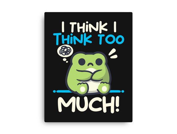 I Think I Think Too Much