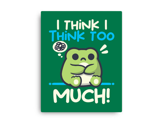 I Think I Think Too Much