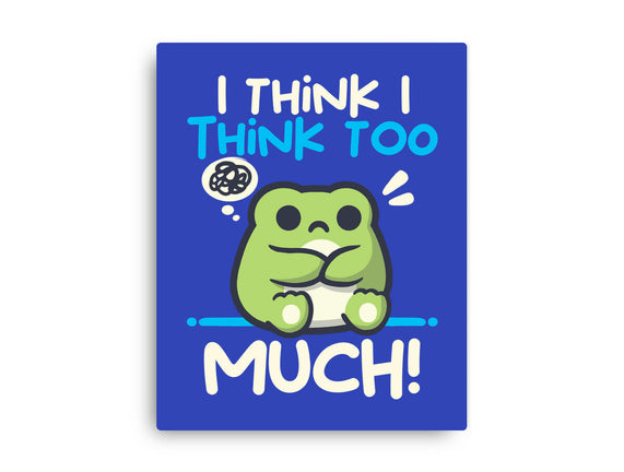 I Think I Think Too Much