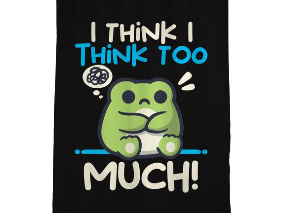 I Think I Think Too Much