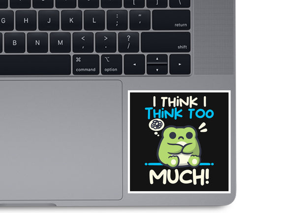 I Think I Think Too Much