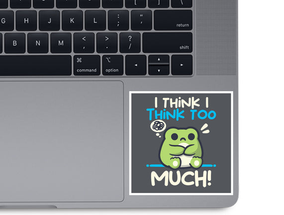 I Think I Think Too Much