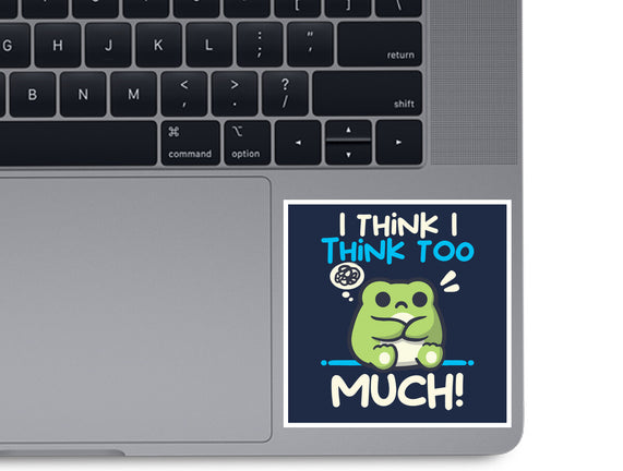 I Think I Think Too Much