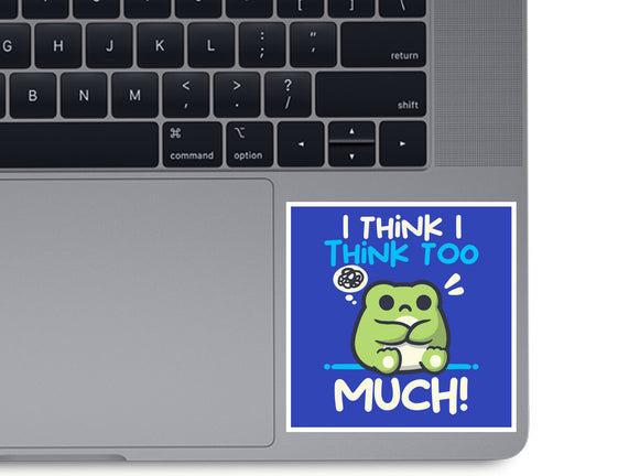 I Think I Think Too Much