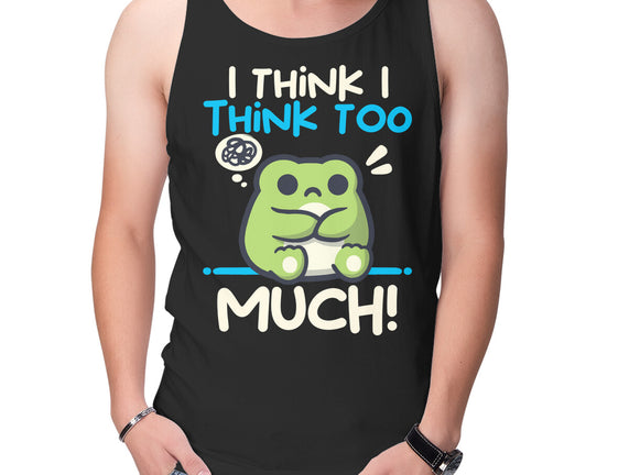 I Think I Think Too Much
