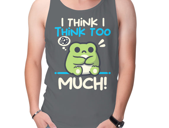 I Think I Think Too Much