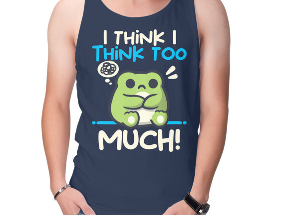 I Think I Think Too Much