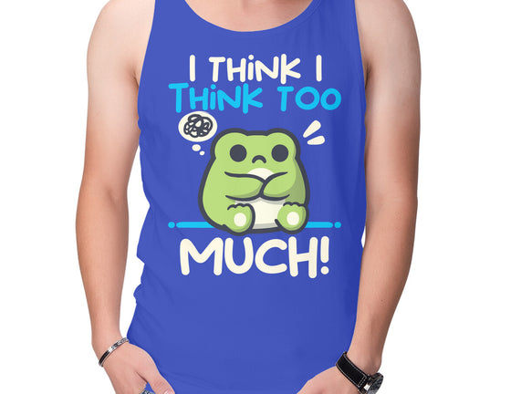 I Think I Think Too Much