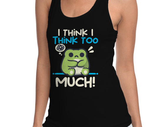 I Think I Think Too Much