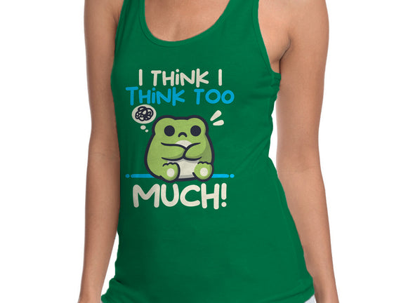 I Think I Think Too Much