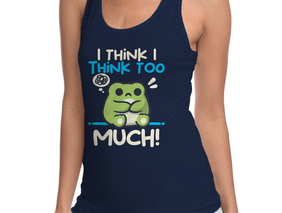 I Think I Think Too Much
