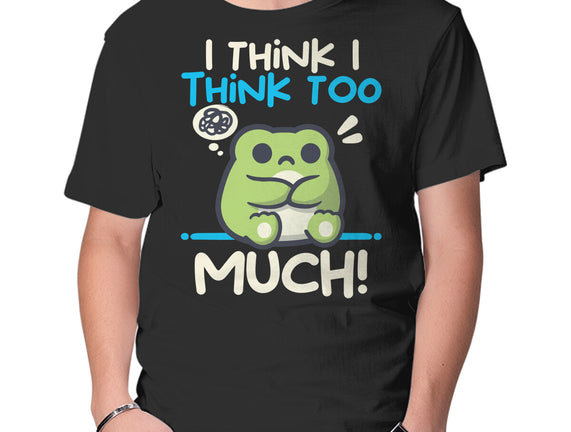 I Think I Think Too Much