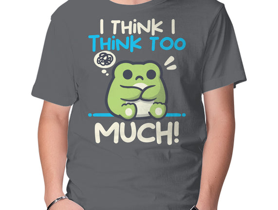 I Think I Think Too Much