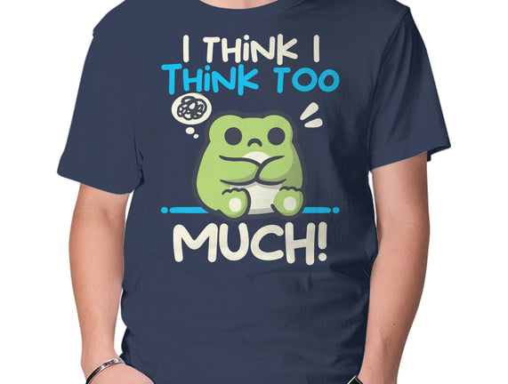 I Think I Think Too Much