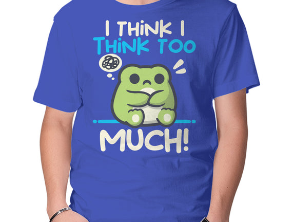 I Think I Think Too Much