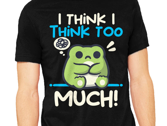 I Think I Think Too Much