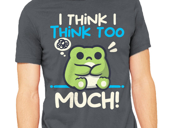 I Think I Think Too Much