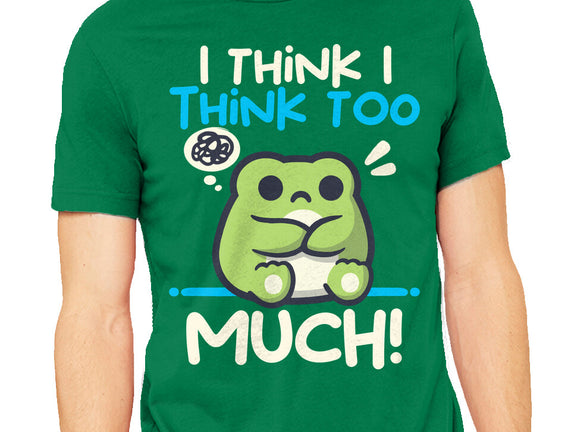 I Think I Think Too Much