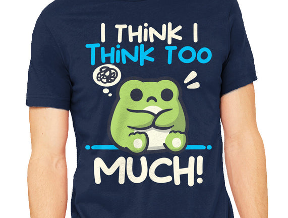 I Think I Think Too Much