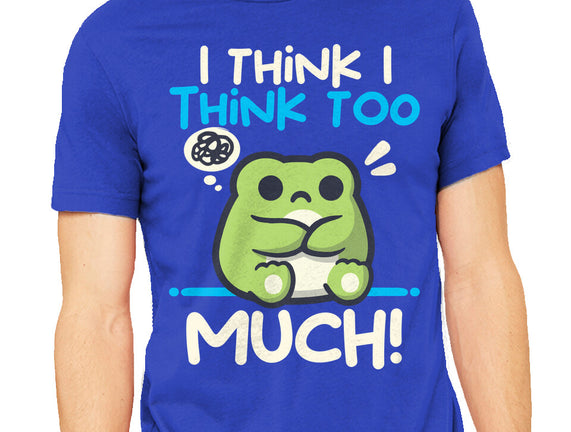 I Think I Think Too Much