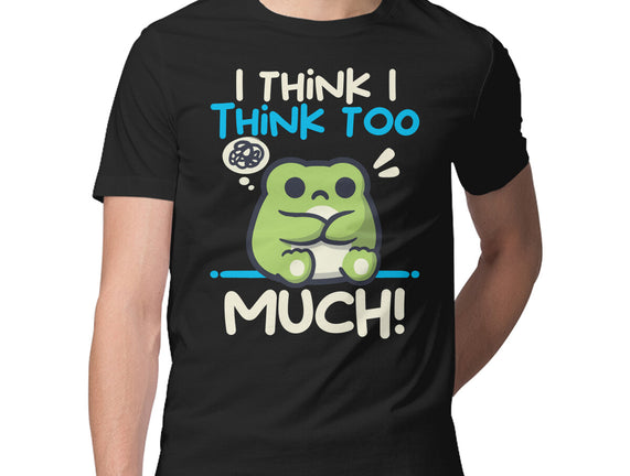I Think I Think Too Much