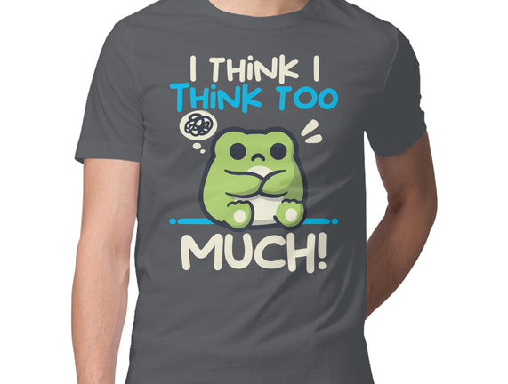 I Think I Think Too Much