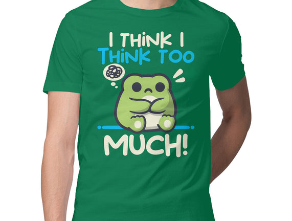 I Think I Think Too Much