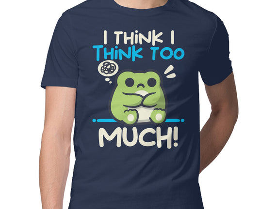 I Think I Think Too Much