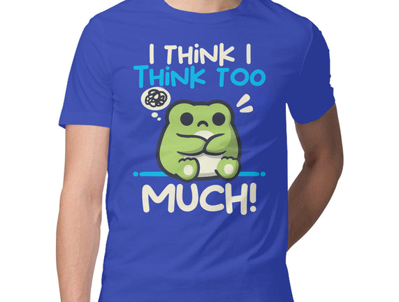 I Think I Think Too Much