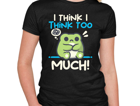 I Think I Think Too Much