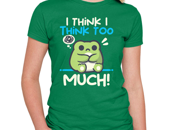 I Think I Think Too Much