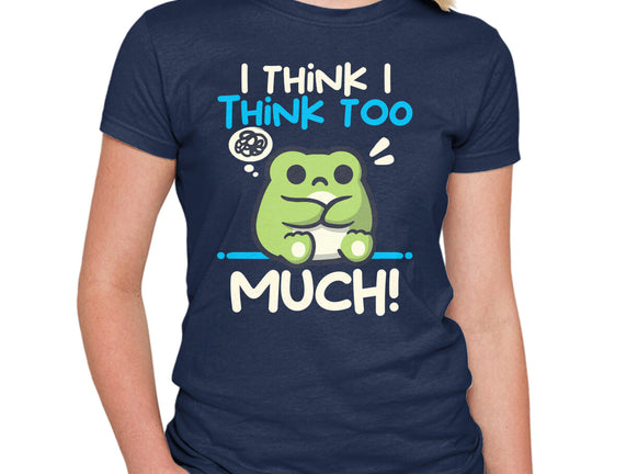 I Think I Think Too Much