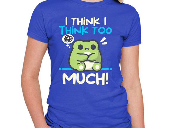 I Think I Think Too Much