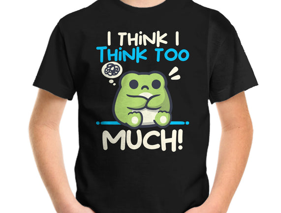 I Think I Think Too Much