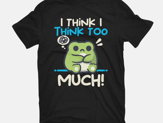 I Think I Think Too Much