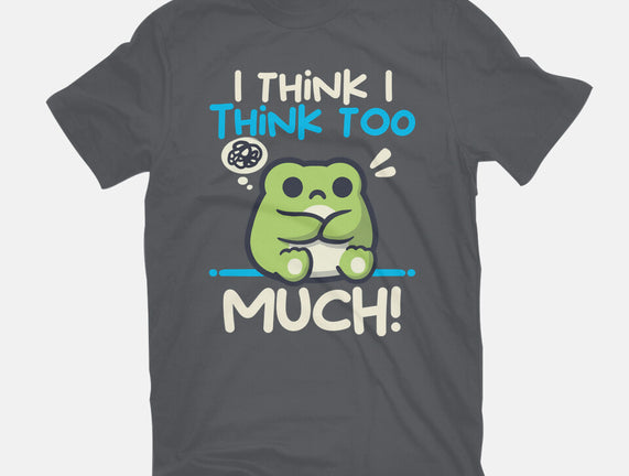 I Think I Think Too Much