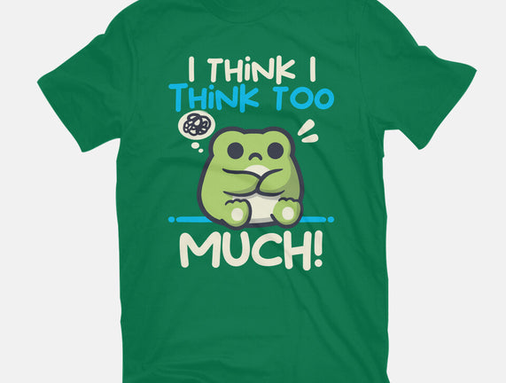 I Think I Think Too Much