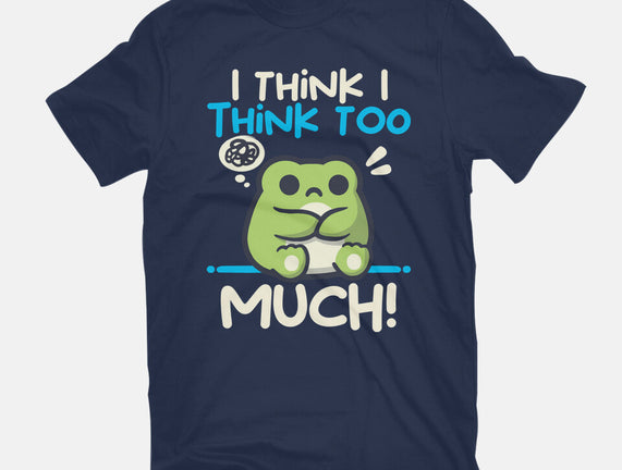 I Think I Think Too Much