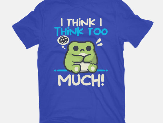 I Think I Think Too Much