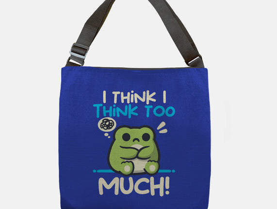 I Think I Think Too Much