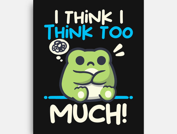 I Think I Think Too Much