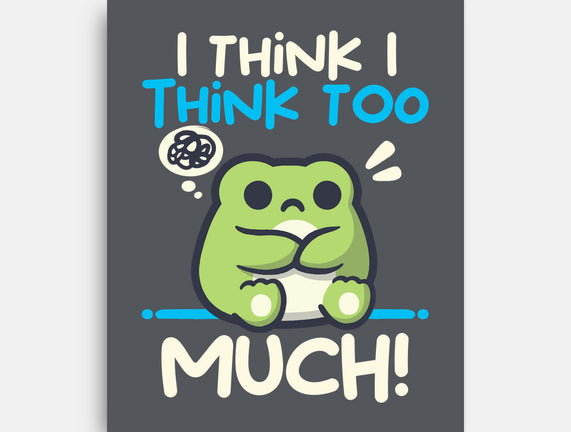 I Think I Think Too Much