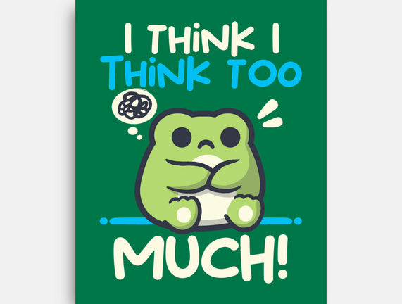 I Think I Think Too Much