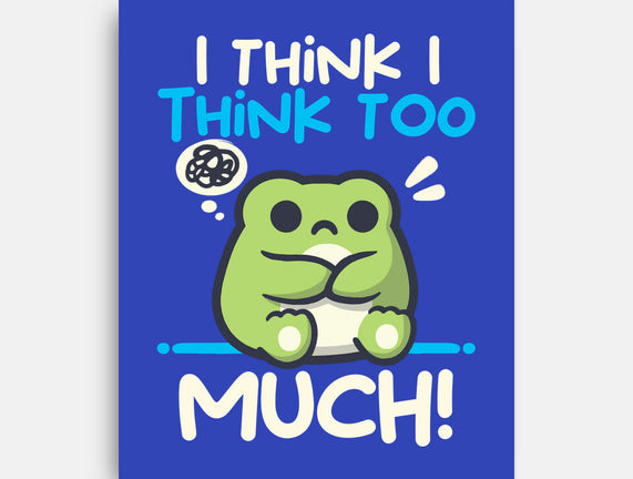 I Think I Think Too Much