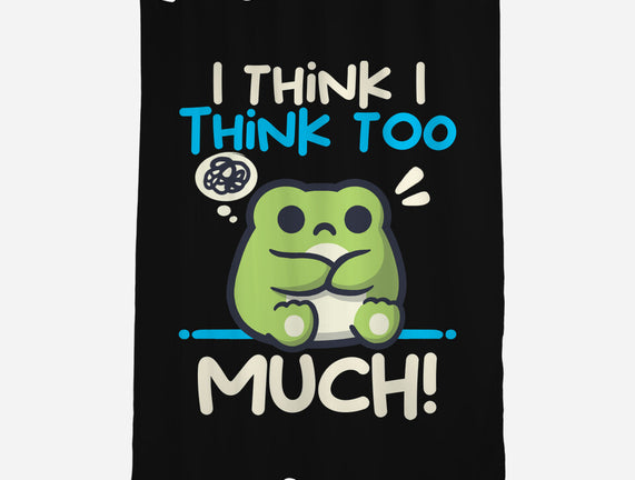 I Think I Think Too Much