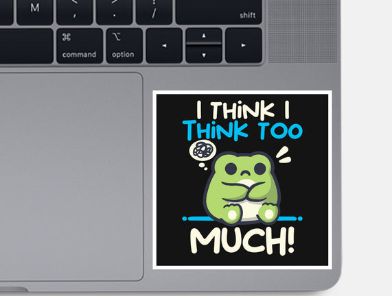 I Think I Think Too Much