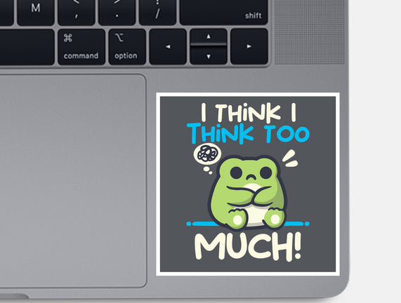 I Think I Think Too Much