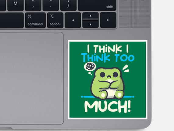 I Think I Think Too Much